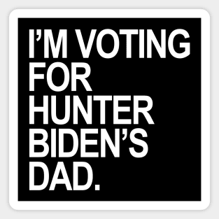 I’M VOTING FOR HUNTER BIDEN’S DAD. Magnet